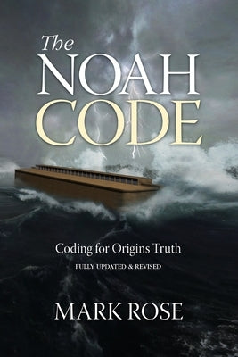 The Noah Code: Coding for Origins Truth by Rose, Mark D.