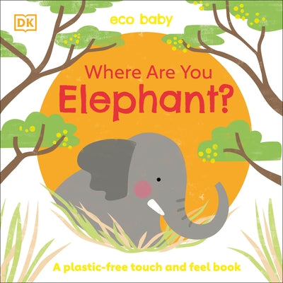 Eco Baby Where Are You Elephant?: A Plastic-Free Touch and Feel Book by DK