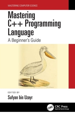 Mastering C++ Programming Language: A Beginner's Guide by Bin Uzayr, Sufyan