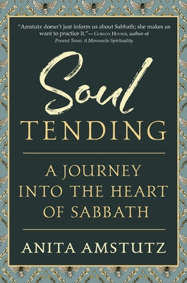 Soul Tending: Journey Into the Heart of Sabbath by Amstutz, Anita