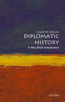 Diplomatic History: A Very Short Introduction by Siracusa, Joseph M.