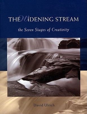 The Widening Stream: The Seven Stages of Creativity by Ulrich, David