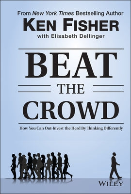 Beat the Crowd: How You Can Out-Invest the Herd by Thinking Differently by Fisher, Kenneth L.