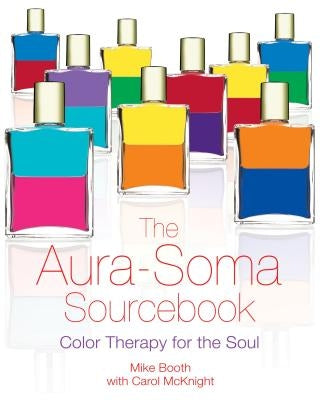 The Aura-Soma Sourcebook: Color Therapy for the Soul by Booth, Mike