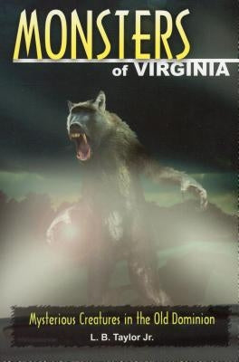 Monsters of Virginia: Mysterious Creatures in the Old Dominion by Taylor, L. B., Jr.