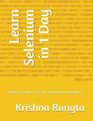 Learn Selenium in 1 Day: Definitive Guide to Learn Selenium for Beginners by Rungta, Krishna