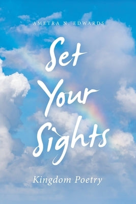 Set Your Sights: Kingdom Poetry by Edwards, Ametra N.
