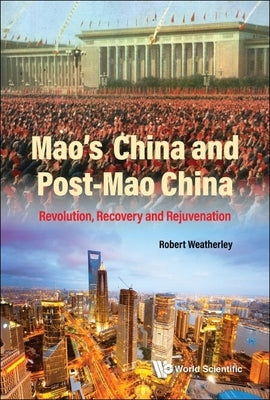 Mao's China and Post-Mao China: Revolution, Recovery and Rejuvenation by Weatherley, Robert