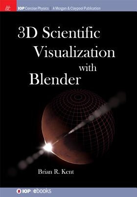 3D Scientific Visualization with Blender by Kent, Brian R.