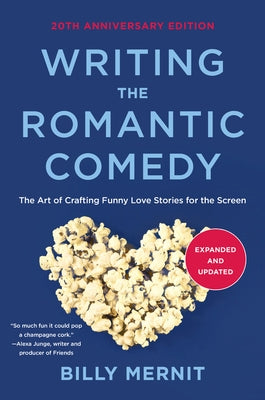 Writing the Romantic Comedy, 20th Anniversary Expanded and Updated Edition: The Art of Crafting Funny Love Stories for the Screen by Mernit, Billy
