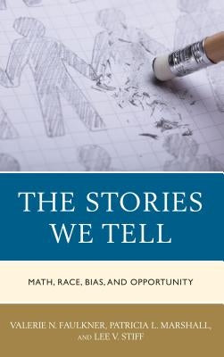 The Stories We Tell: Math, Race, Bias, and Opportunity by Faulkner, Valerie N.