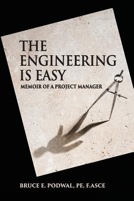 The Engineering Is Easy: Memoir of a Project Manager by Podwal, Bruce E.