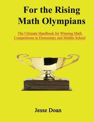 For the Rising Math Olympians: The Ultimate Handbook for Winning Math Competitions in Elementary and Middle School by Doan, Jesse