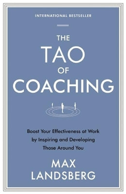 The Tao of Coaching: Boost Your Effectiveness at Work by Inspiring and Developing Those Around You by Landsberg, Max