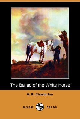 The Ballad of the White Horse (Dodo Press) by Chesterton, G. K.