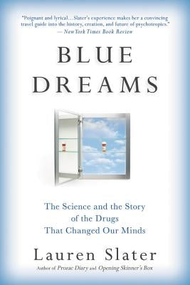 Blue Dreams: The Science and the Story of the Drugs That Changed Our Minds by Slater, Lauren