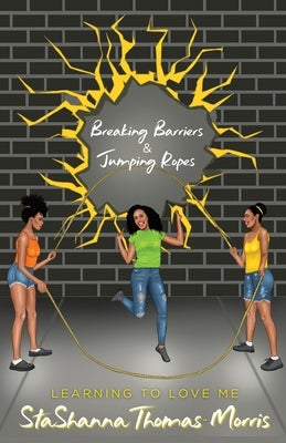 Breaking Barriers & Jumping Ropes: Learning to Love Me by Thomas-Morris, Stashanna