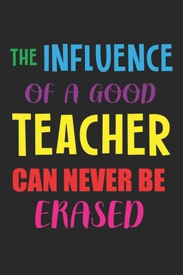 The Influence Of A Good Teacher Can Never Be Erased: Teacher Appreciation Gift, Teacher Thank You Gift, Teacher End of the School Year Gift, Birthday by Notes, Cool