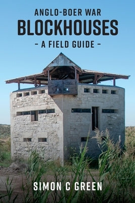 Anglo-Boer War Blockhouses - A Field Guide by Green, Simon C.