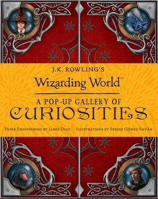 J.K. Rowling's Wizarding World: A Pop-Up Gallery of Curiosities by Diaz, James