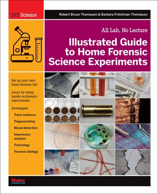 Illustrated Guide to Home Forensic Science Experiments: All Lab, No Lecture by Thompson, Robert Bruce