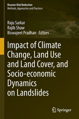 Impact of Climate Change, Land Use and Land Cover, and Socio-Economic Dynamics on Landslides by Sarkar, Raju