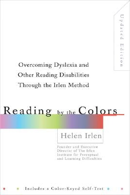 Reading by the Colors: Overcoming Dyslexia and Other Reading Disabilities Through the Irlen Method, by Irlen, Helen