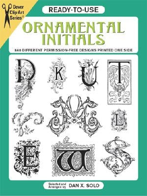 Ready-To-Use Ornamental Initials: 840 Different Copyright-Free Designs Printed One Side by Solo, Dan X.