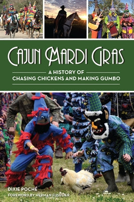 Cajun Mardi Gras: A History of Chasing Chickens and Making Gumbo by Poch&#233;, Dixie