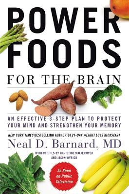 Power Foods for the Brain: An Effective 3-Step Plan to Protect Your Mind and Strengthen Your Memory by Barnard, Neal D.