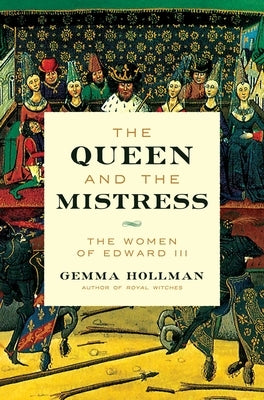 The Queen and the Mistress: The Women of Edward III by Hollman, Gemma