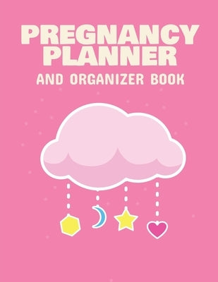 Pregnancy Planner And Organizer Book: New Due Date Journal Trimester Symptoms Organizer Planner New Mom Baby Shower Gift Baby Expecting Calendar Baby by Larson, Patricia