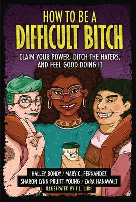 How to Be a Difficult Bitch: Claim Your Power, Ditch the Haters, and Feel Good Doing It by Bondy, Halley