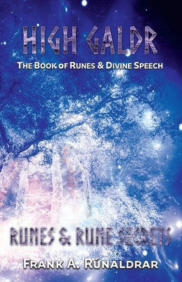 High Galdr Runes and Rune Secrets: The Book of Runes and Divine Speech by R&#250;naldrar, Frank a.