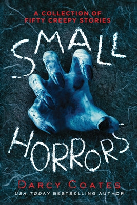 Small Horrors: A Collection of Fifty Creepy Stories by Coates, Darcy