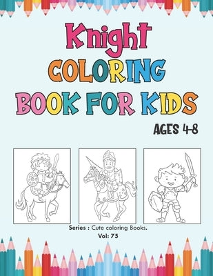 Knight Coloring Book for Kids Ages 4-8: Cute Medieval Knights Coloring Book For Kids, Coloring Books Historical: Princesses, Castles, Kings, Knights, by Happy Coloring, Flashing