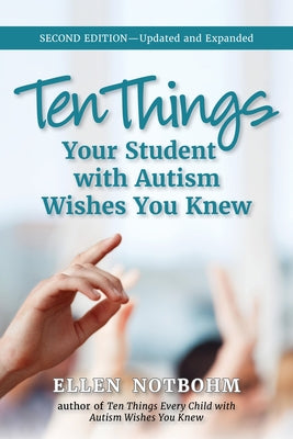 Ten Things Your Student with Autism Wishes You Knew: Updated and Expanded, 2nd Edition by Notbohm, Ellen