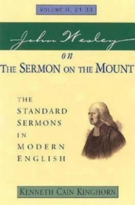 John Wesley on the Sermon on the Mount Volume 2: The Standard Sermons in Modern English Volume II, 21-33 by Kinghorn, Kenneth C.