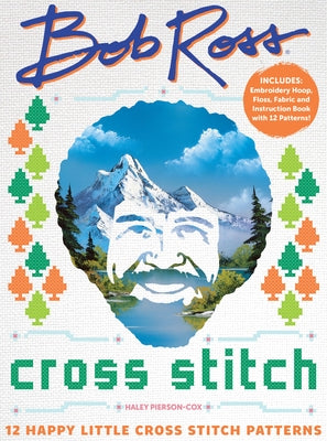 Bob Ross Cross Stitch: 12 Happy Little Cross Stitch Patterns - Includes: Embroidery Hoop, Floss, Fabric and Instruction Book with 12 Patterns by Pierson-Cox, Haley