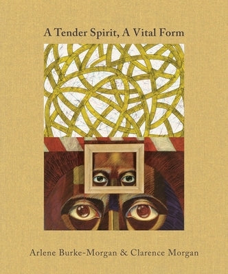 A Tender Spirit, a Vital Form: Arlene Burke-Morgan & Clarence Morgan by Oransky, Howard