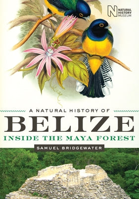 A Natural History of Belize: Inside the Maya Forest by Bridgewater, Samuel