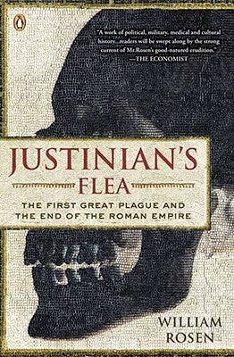 Justinian's Flea: The First Great Plague and the End of the Roman Empire by Rosen, William