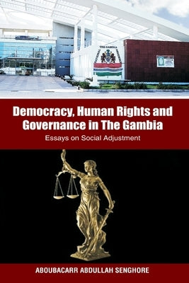 Democracy, Human Rights and Governance in The Gambia: Essays on Social Adjustment by Senghore, Aboubacar Abdullah