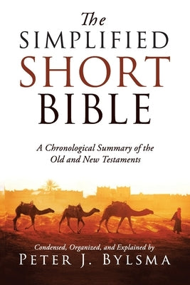 The Simplified Short Bible: A Short Chronological Summary of the Old and New Testaments by Bylsma, Peter J.