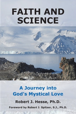 Faith and Science: A Journey Into God's Mystical Love by Hesse, Robert J.