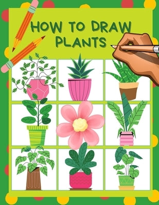 How to draw plants: Cactus, Flowers, Roses, Nature botanicals coloring page & drawing activity book step by step for kids 4-8, How to sket by Plants Book, Tomy