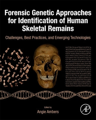 Forensic Genetic Approaches for Identification of Human Skeletal Remains: Challenges, Best Practices, and Emerging Technologies by Ambers, Angie