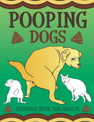 Pooping Dogs Coloring Book for Adults: Funny Dog Poop Toilet Humor Gag Book by What the Farce Publishing