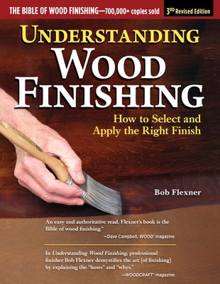 Understanding Wood Finishing, 3rd Revised Edition: How to Select and Apply the Right Finish by Flexner, Bob