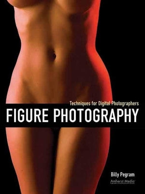 Figure Photography: Techniques for Digital Photographers by Pegram, Billy